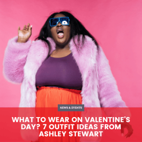 What to Wear on Valentine's Day? 7 Outfit Ideas from Ashley Stewart
